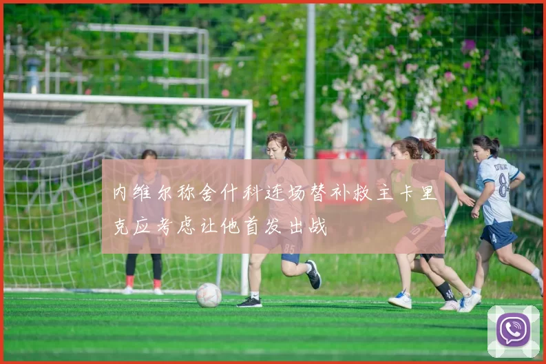 内维尔称舍什科连场替补救主卡里克应考虑让他首发出战