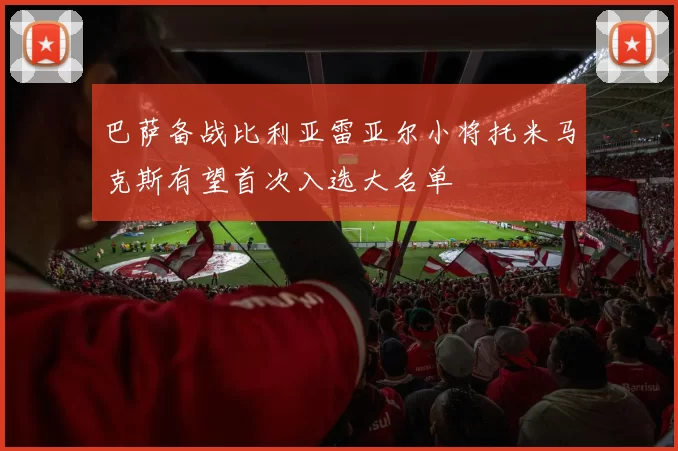 巴萨备战比利亚雷亚尔小将托米马克斯有望首次入选大名单